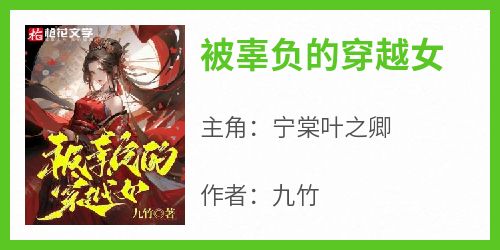 主角是宁棠叶之卿的小说被辜负的穿越女最完整版热门连载