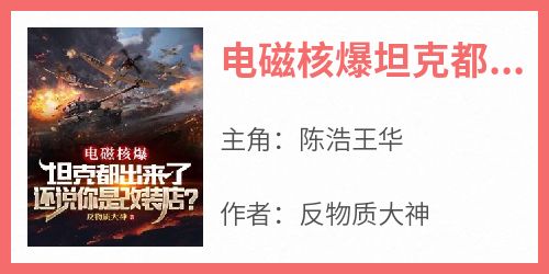 主人公陈浩王华小说电磁核爆坦克都出来了，还说你是改装店？在线全文阅读