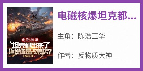 电磁核爆坦克都出来了，还说你是改装店？小说最新章节-主角陈浩王华全文免费阅读