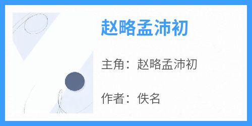 《赵略孟沛初》小说全章节目录阅读BY佚名完结版阅读