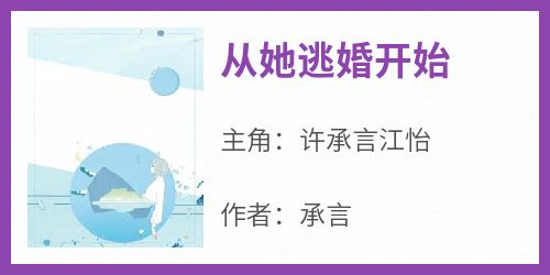 《许承言江怡》主角小说从她逃婚开始抖音文免费阅读全文