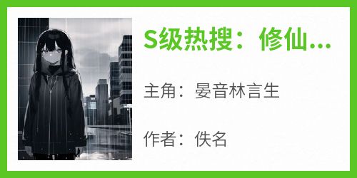 抖音小说《S级热搜：修仙大佬风靡全星际》主角晏音林言生全文小说免费阅读