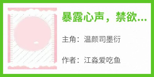 暴露心声，禁欲老公再次沦陷温颜司墨衍大结局在线阅读