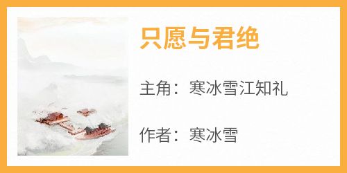 【新书】《只愿与君绝》主角寒冰雪江知礼全文全章节小说阅读