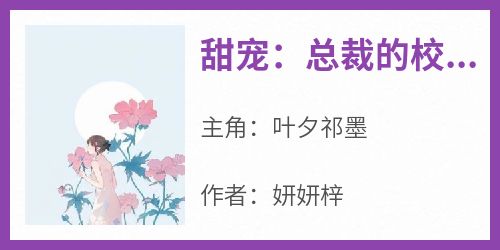 甜宠：总裁的校花甜妻抖音全本小说叶夕祁墨抖音免费章节阅读