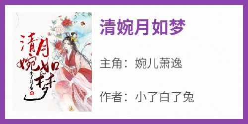 抖音爆款小说《清婉月如梦婉儿萧逸》免费txt全文阅读