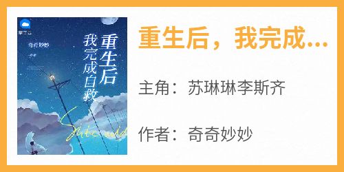 苏琳琳李斯齐(原文完整)《重生后，我完成自救》无弹窗免费阅读