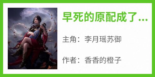 精彩小说早死的原配成了偏执权臣的白月光李月瑶苏御全章节在线阅读