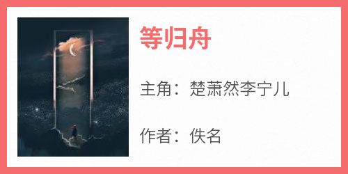 全本资源在线阅读《等归舟》楚萧然李宁儿