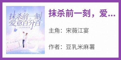 抹杀前一刻，爱意百分百主角是宋薇江宴小说百度云全文完整版阅读