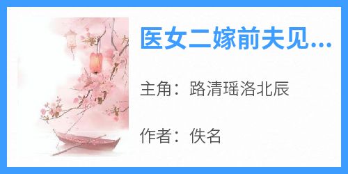 热门小说《医女二嫁前夫见了喊皇婶》完整版全文阅读