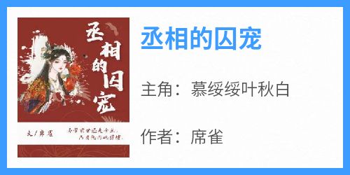 爆款小说《丞相的囚宠》主角慕绥绥叶秋白全文在线完本阅读