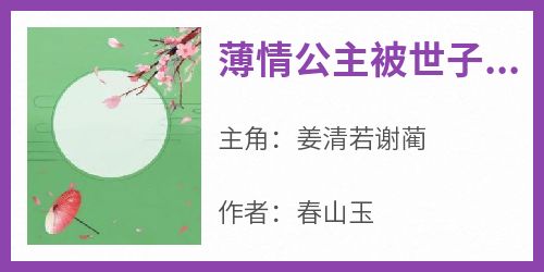 薄情公主被世子娇宠了免费小说作者春山玉全文阅读