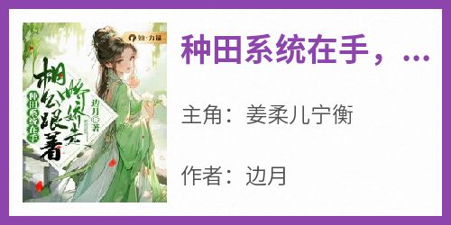 主角是姜柔儿宁衡的种田系统在手，相公跟着娇娇走抖音热门小说