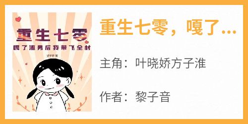 《重生七零，嘎了渣男后我带飞全村》叶晓娇方子淮最新章节在线阅读