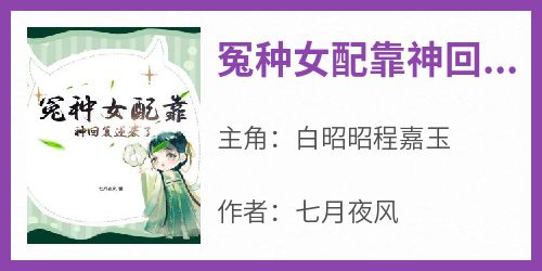 冤种女配靠神回复逆袭了小说(完整版)-白昭昭程嘉玉章节阅读