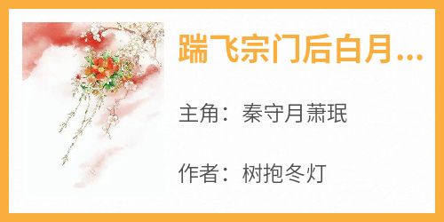 《踹飞宗门后白月光她飞升了》完整版-秦守月萧珉在线全文阅读