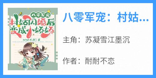 热门推荐八零军宠：村姑闪婚后变成小娇娇by耐耐不恋小说正版在线