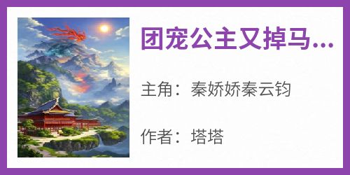 团宠公主又掉马甲了抖音全本小说秦娇娇秦云钧抖音免费章节阅读