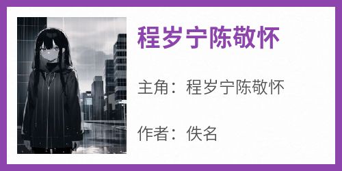 程岁宁陈敬怀完整版免费阅读，程岁宁陈敬怀小说大结局在哪看