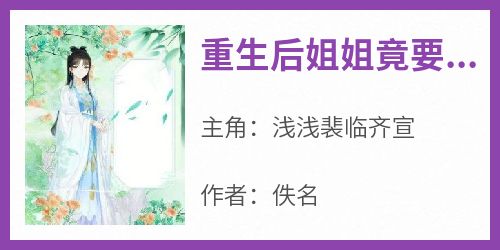 主角是浅浅裴临齐宣的小说重生后姐姐竟要嫁马奴最完整版热门连载