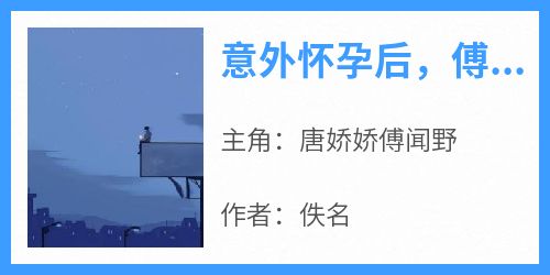 【新书】《意外怀孕后，傅总宠妻宠上头了》主角唐娇娇傅闻野全文全章节小说阅读