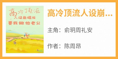 高冷顶流人设崩塌后要我做他老公小说最新章节 俞玥周礼安结局是什么