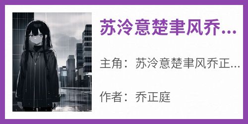 (抖音)苏泠意楚聿风乔正庭苏泠意楚聿风乔正庭小说免费全文阅读