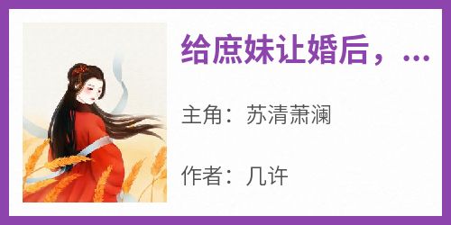 给庶妹让婚后，京城公子追着娶我在线全文阅读-主人公苏清萧澜小说