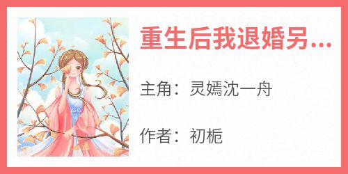 灵嫣沈一舟(原文完整)《重生后我退婚另嫁，他追悔莫及》无弹窗免费阅读