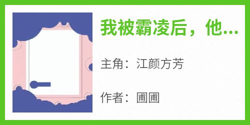 《我被霸凌后，他们肖想我哥哥》江颜方芳小说全章节最新阅读