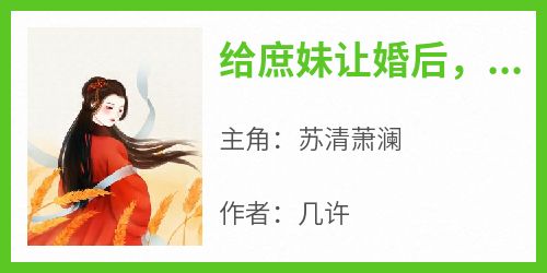 快手热文《给庶妹让婚后，京城公子追着娶我》苏清萧澜小说推荐