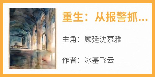 《重生：从报警抓校花开始》顾延沈慕雅无广告在线阅读