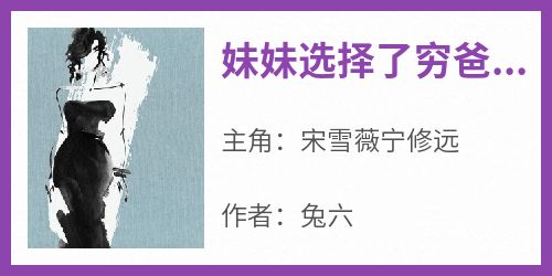 知乎小说妹妹选择了穷爸爸主角是宋雪薇宁修远全文阅读