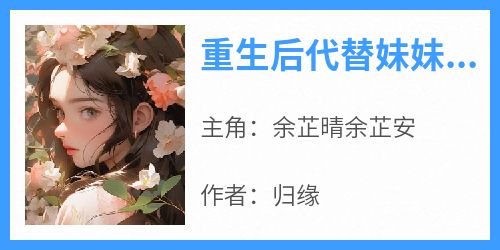 《重生后代替妹妹成内娱顶流》无广告阅读 余芷晴余芷安免费在线阅读