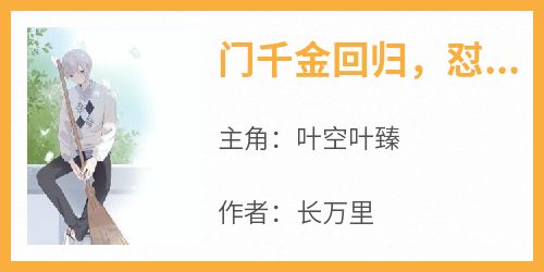 门千金回归，怼遍全天下小说最后结局，叶空叶臻百度贴吧小说全文免费