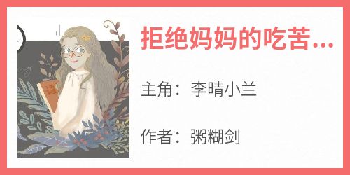 拒绝妈妈的吃苦式教育小说(完整版)-李晴小兰章节阅读