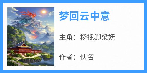 主角杨挽卿梁妩小说完整版-梦回云中意免费阅读全文