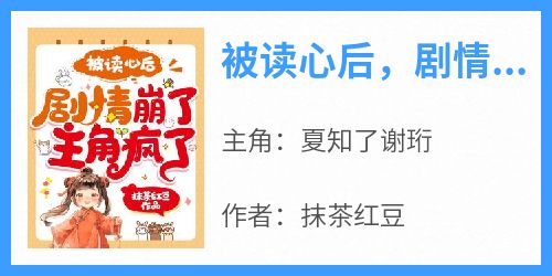 主角是夏知了谢珩的小说被读心后，剧情崩了，主角疯了！最完整版热门连载