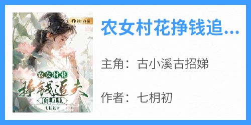 【新书】《农女村花挣钱追夫顶呱呱》主角古小溪古招娣全文全章节小说阅读