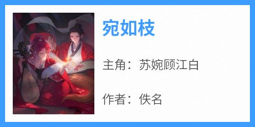 抖音小说苏婉顾江白《苏婉顾江白》无弹窗试读