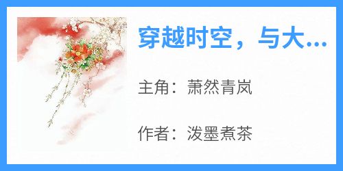 主角萧然青岚小说爆款《穿越时空，与大唐公主做闺蜜》完整版小说