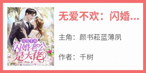 抖音小说《无爱不欢：闪婚老公是大佬》颜书菘蓝薄夙全文txt