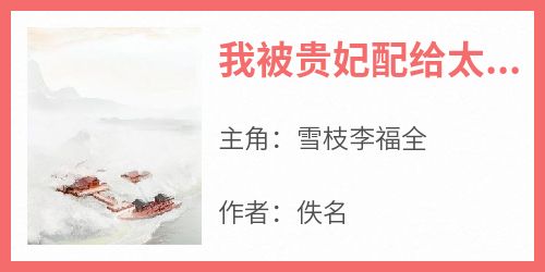 小说我被贵妃配给太监当对食主角为雪枝李福全免费阅读