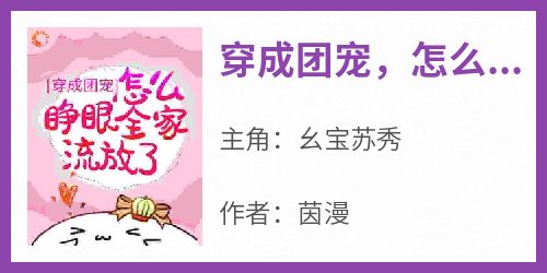 快手热文《穿成团宠，怎么睁眼全家流放了？》幺宝苏秀小说推荐