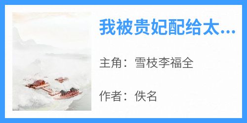 主人公雪枝李福全在线免费试读《我被贵妃配给太监当对食》最新章节列表