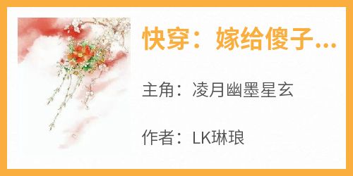 LK琳琅的小说《快穿：嫁给傻子王爷后，嫡女强上天》全文阅读