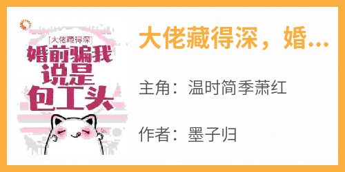 独家大佬藏得深，婚前骗我说是包工头！小说-主角温时简季萧红全文免费阅读