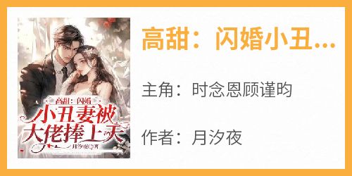 时念恩顾谨昀主角抖音小说《高甜：闪婚小丑妻被大佬捧上天》在线阅读