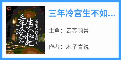 三年冷宫生不如死，出来后我杀疯了在线全文阅读-主人公云苏顾景小说